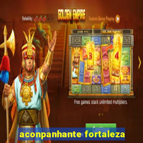 aconpanhante fortaleza